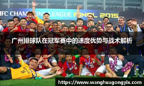 广州排球队在冠军赛中的速度优势与战术解析