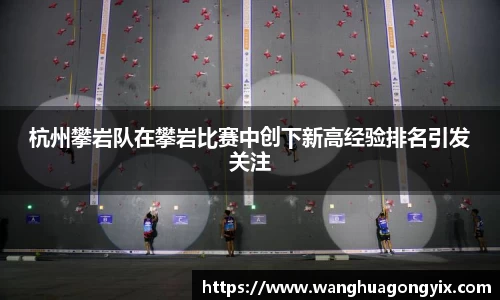 杭州攀岩队在攀岩比赛中创下新高经验排名引发关注
