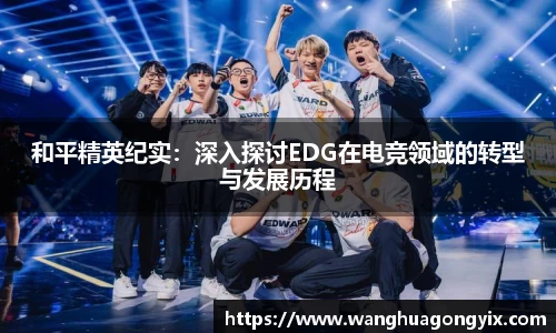 和平精英纪实：深入探讨EDG在电竞领域的转型与发展历程