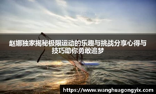 赵娜独家揭秘极限运动的乐趣与挑战分享心得与技巧助你勇敢追梦