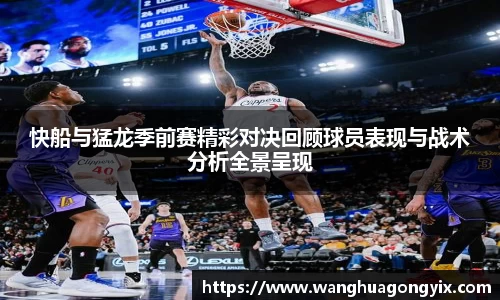 快船与猛龙季前赛精彩对决回顾球员表现与战术分析全景呈现