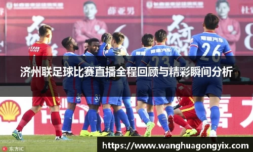 济州联足球比赛直播全程回顾与精彩瞬间分析