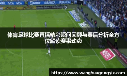 体肓足球比赛直播精彩瞬间回顾与赛后分析全方位解读赛事动态