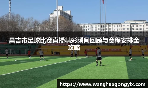 昌吉市足球比赛直播精彩瞬间回顾与赛程安排全攻略