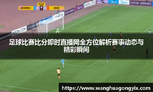 足球比赛比分即时直播网全方位解析赛事动态与精彩瞬间