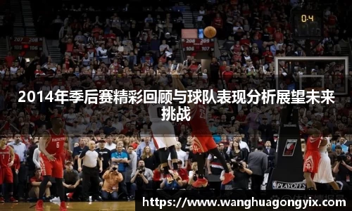 2014年季后赛精彩回顾与球队表现分析展望未来挑战