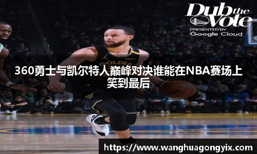 360勇士与凯尔特人巅峰对决谁能在NBA赛场上笑到最后